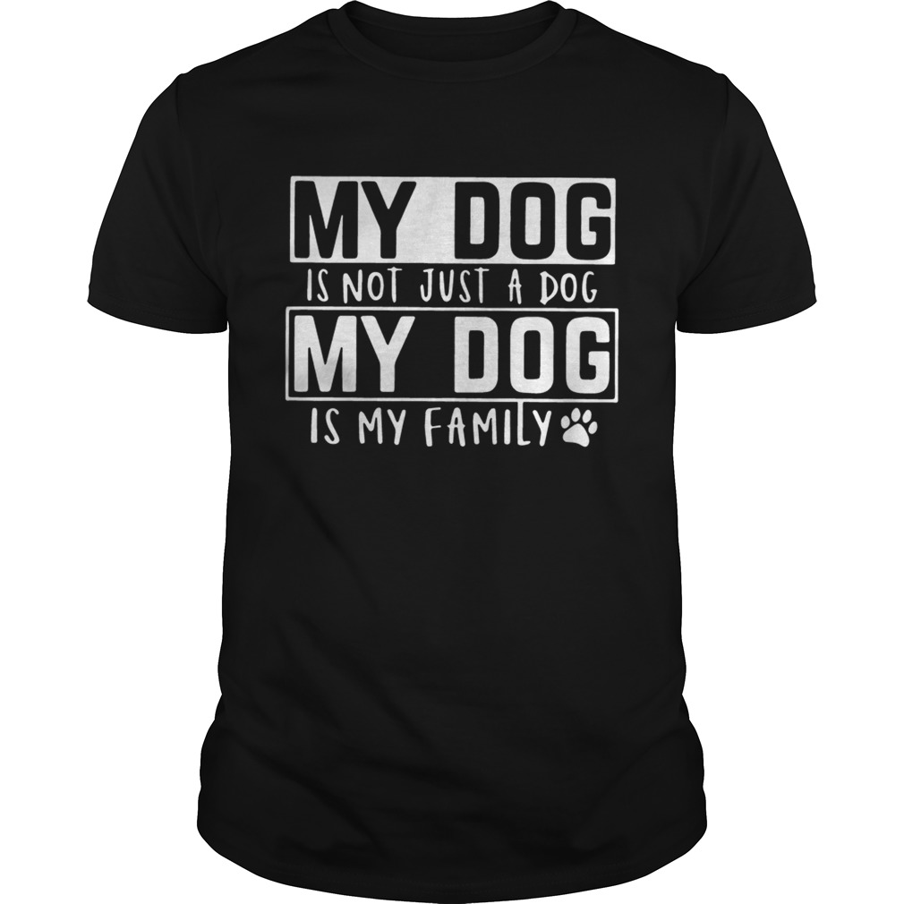 My dog is not just a dog my dog is my family shirt