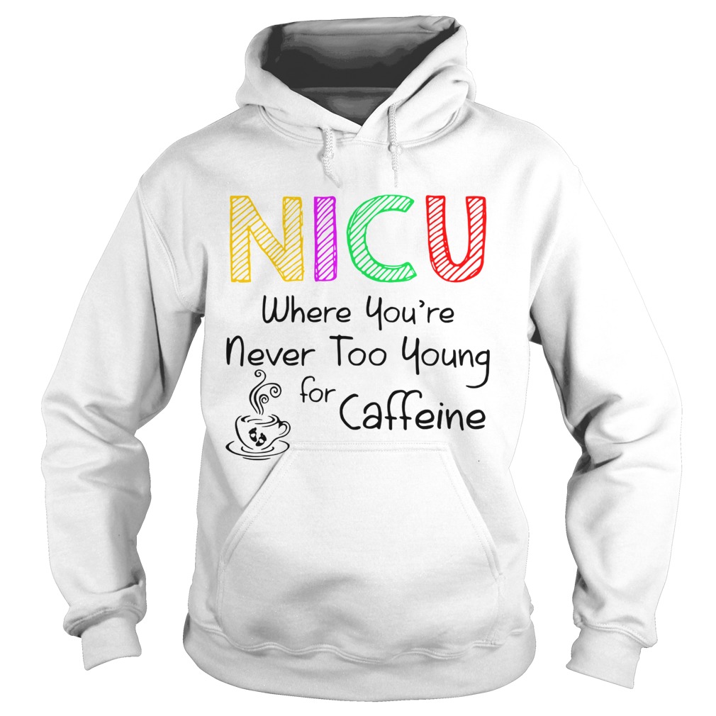 NICU Where youre Never too young for caffeine Hoodie