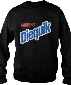 Need to Diequik  Sweatshirt