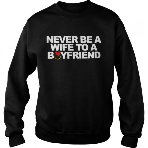 Never be a wife to a boyfriend  Sweatshirt