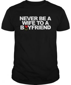 Never be a wife to a boyfriend  Unisex