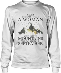 Never underestimate a woman who loves mountains was born in September  LongSleeve
