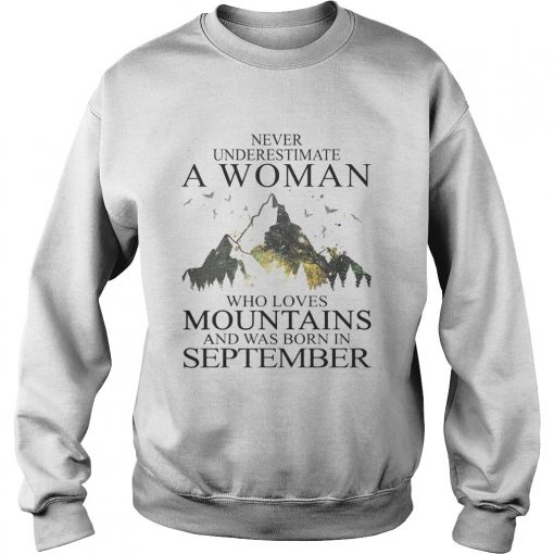 Never underestimate a woman who loves mountains was born in September  Sweatshirt