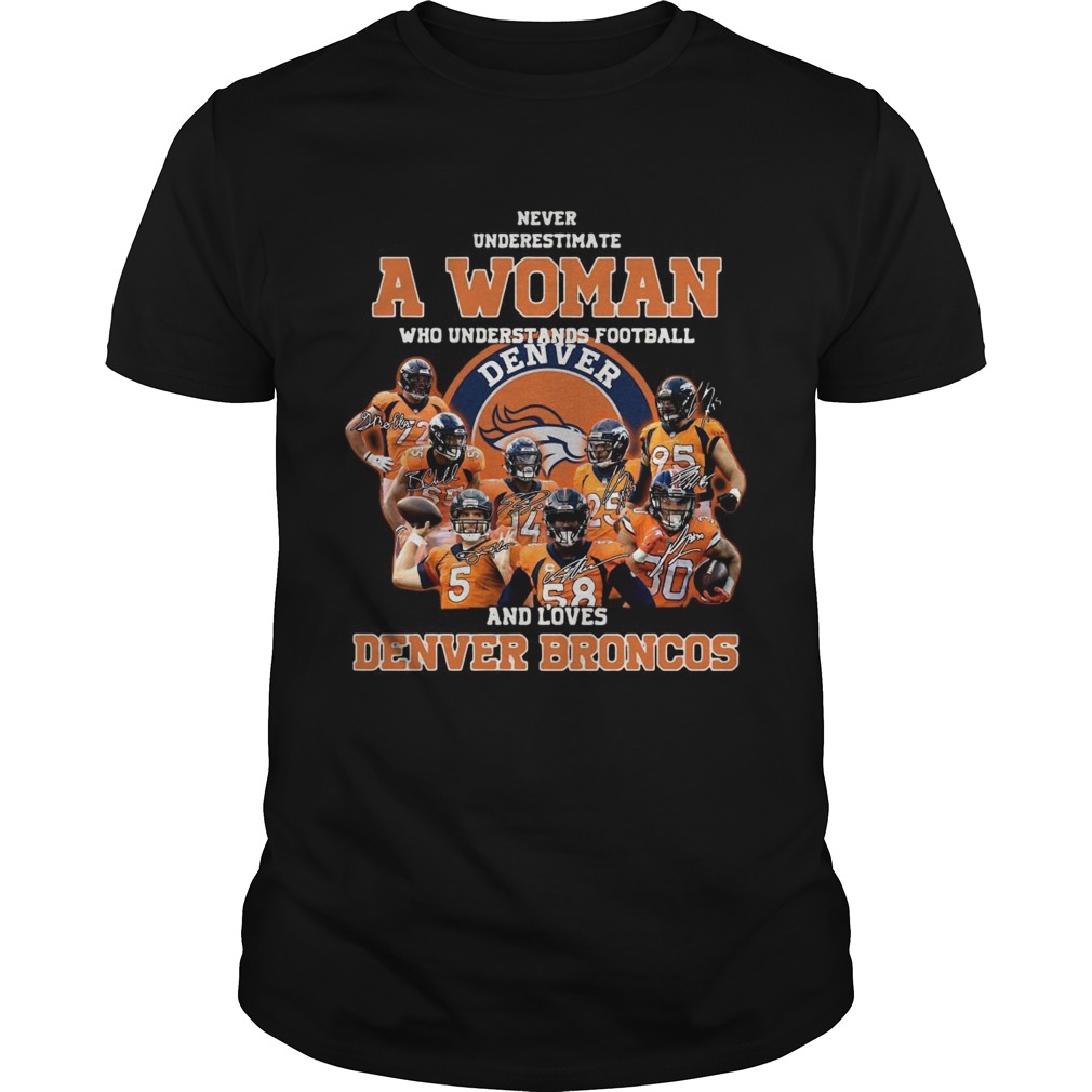 Never underestimate a woman who understands football and love Denver Broncos shirt