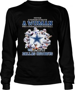 Never underestimate a woman who understands football loves Dallas Cowboys  LongSleeve
