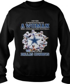 Never underestimate a woman who understands football loves Dallas Cowboys  Sweatshirt