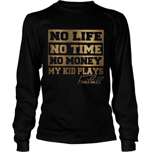 No Life No Time No Money My Kid Plays Football Ts LongSleeve