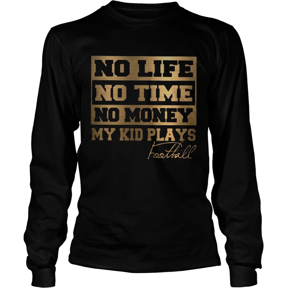 No Life No Time No Money My Kid Plays Football Ts LongSleeve