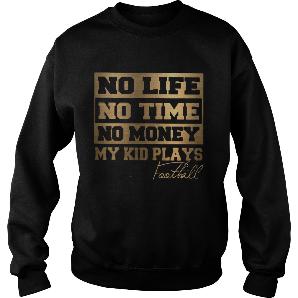 No Life No Time No Money My Kid Plays Football Ts Sweatshirt