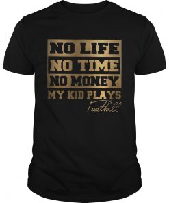 No Life No Time No Money My Kid Plays Football Ts Unisex