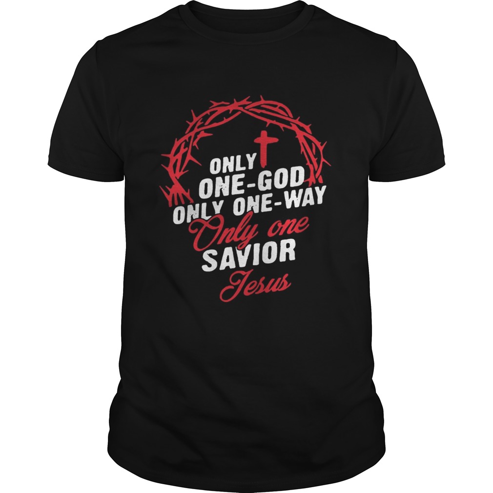 Only One God Only One Way Only One Savior Jesus Shirt