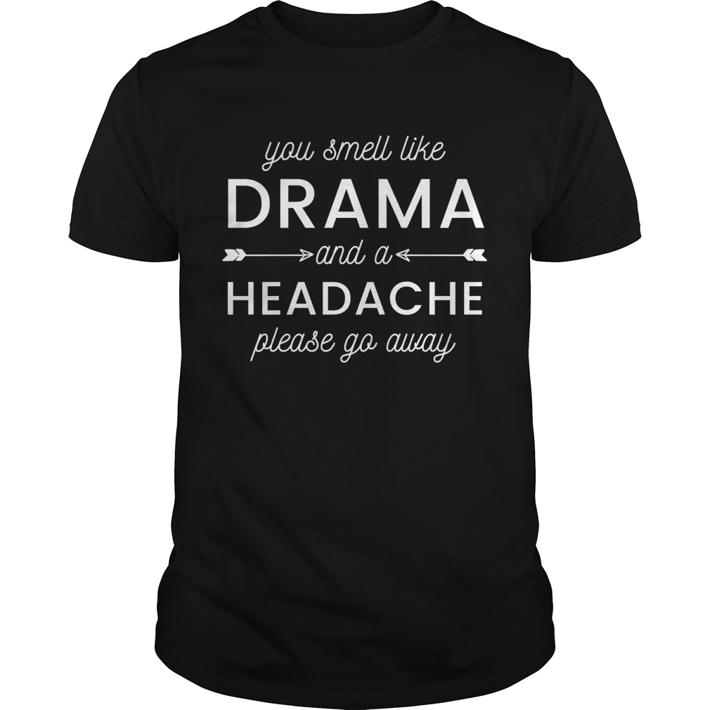 Please Get Away From Me You Smell Like Drama And A Headache Shirt