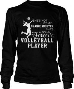 Shes not just my grandaughter shes also my favorite volleyball player  LongSleeve