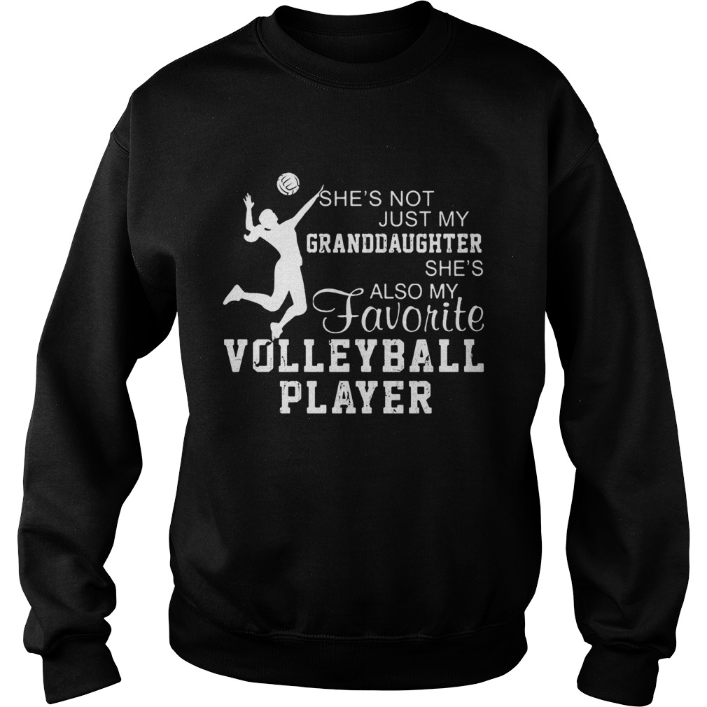 Shes not just my grandaughter shes also my favorite volleyball player Sweatshirt
