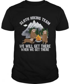Sloth Hiking Team We Will Get There When We Get There Funny Shirt Unisex