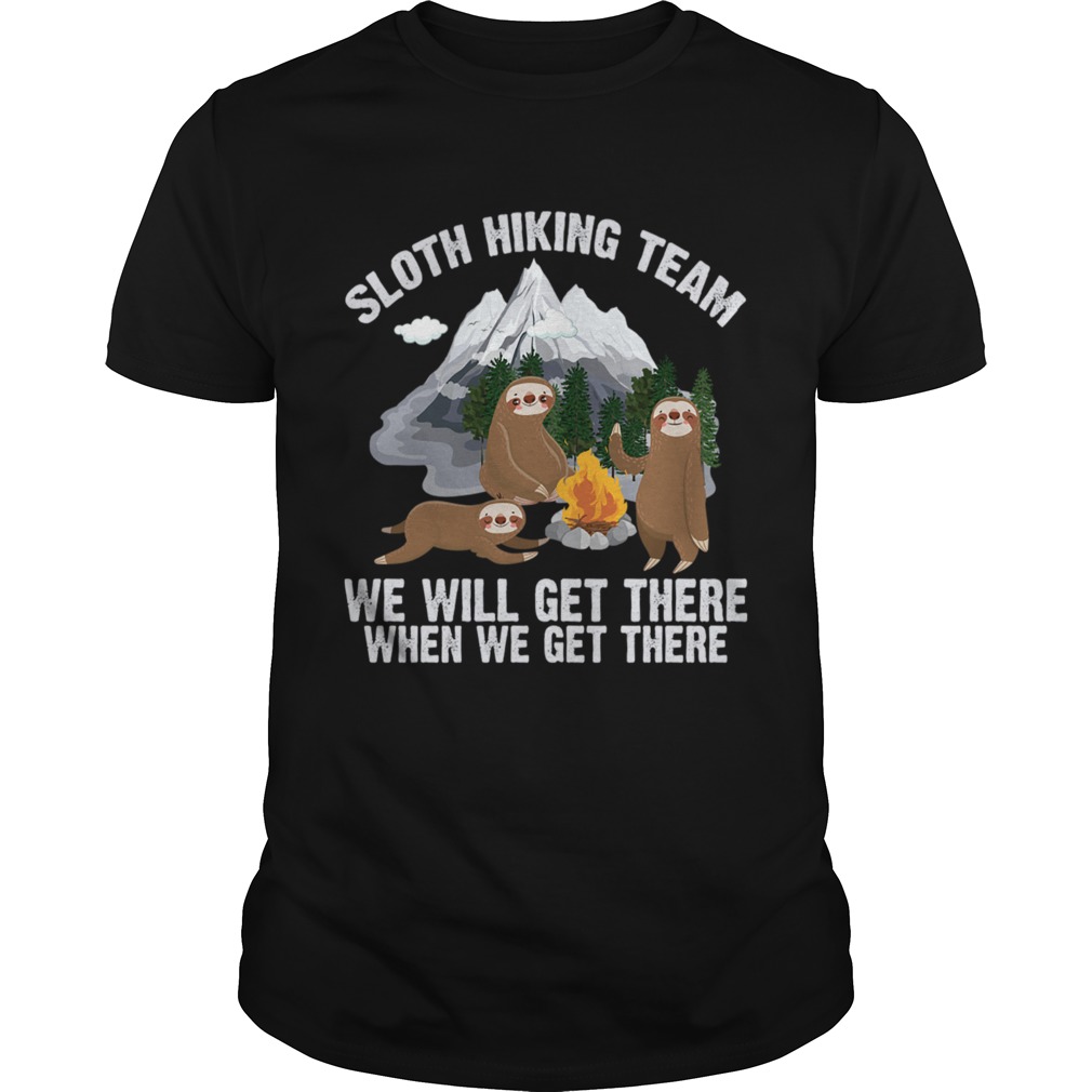 Sloth Hiking Team We Will Get There When We Get There Funny Shirt