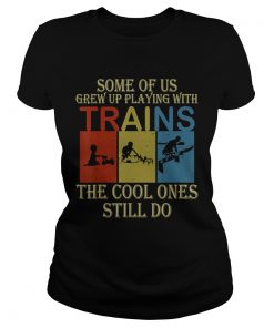 Some Of Us Grew Up Playing With Trains Vintage Funny T Classic Ladies