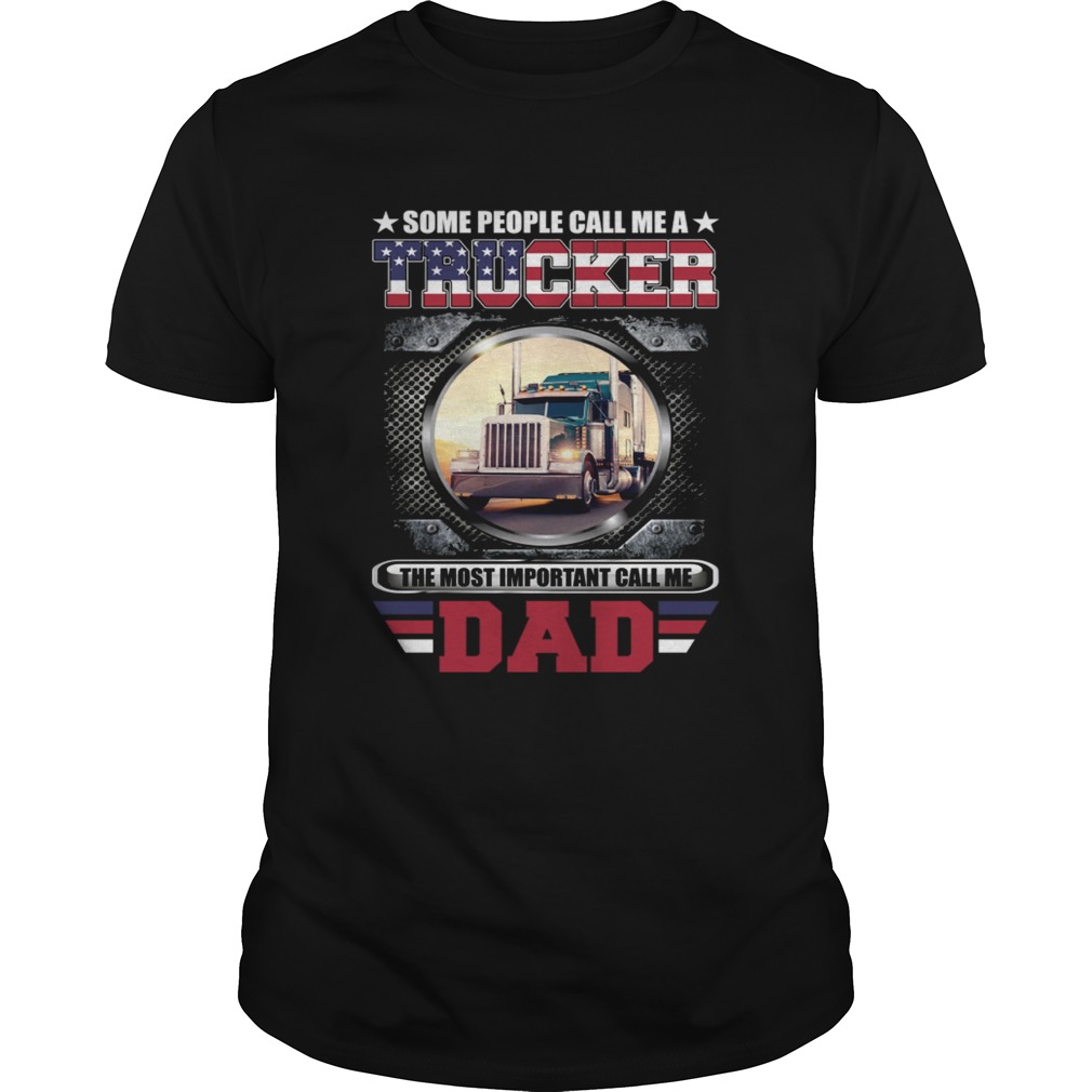 Some People Call Me A Trucker The Most Important Call Dad Shirt