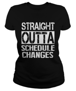 Staight outta schedule changes TShirt Classic Ladies