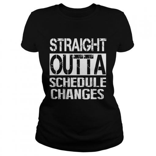 Staight outta schedule changes TShirt Classic Ladies