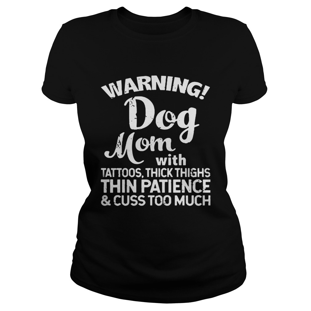Warning Dog Mom With Tattoos Thick Thighs Thin PatienceCuss Too Much Ts Classic Ladies