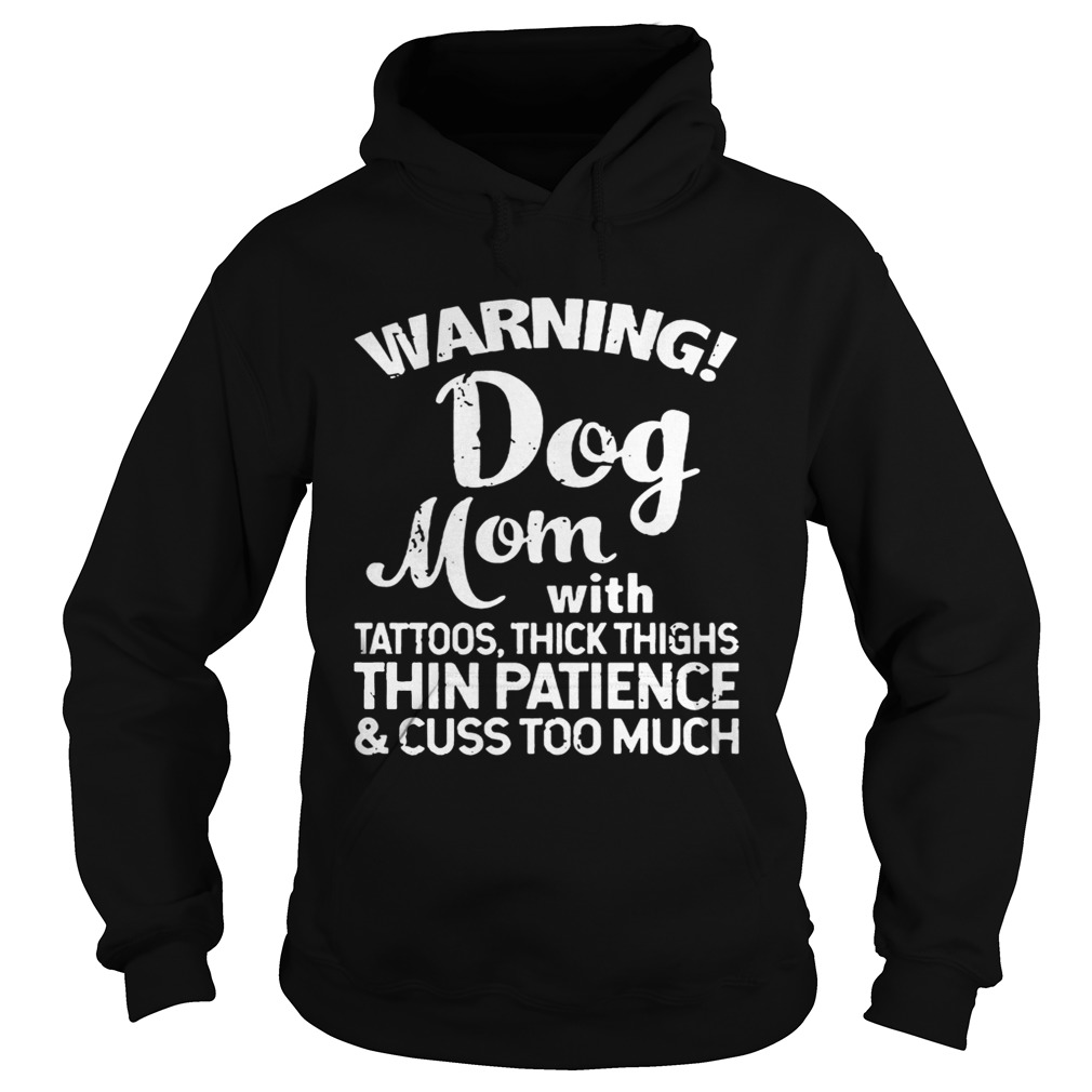 Warning Dog Mom With Tattoos Thick Thighs Thin PatienceCuss Too Much Ts Hoodie
