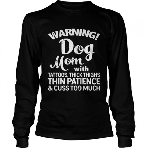 Warning Dog Mom With Tattoos Thick Thighs Thin PatienceCuss Too Much Ts LongSleeve