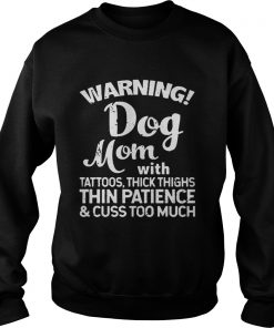 Warning Dog Mom With Tattoos Thick Thighs Thin PatienceCuss Too Much Ts Sweatshirt