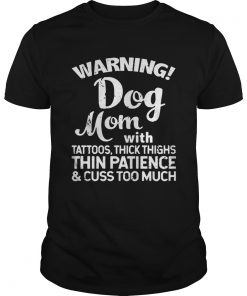 Warning Dog Mom With Tattoos Thick Thighs Thin PatienceCuss Too Much Ts Unisex