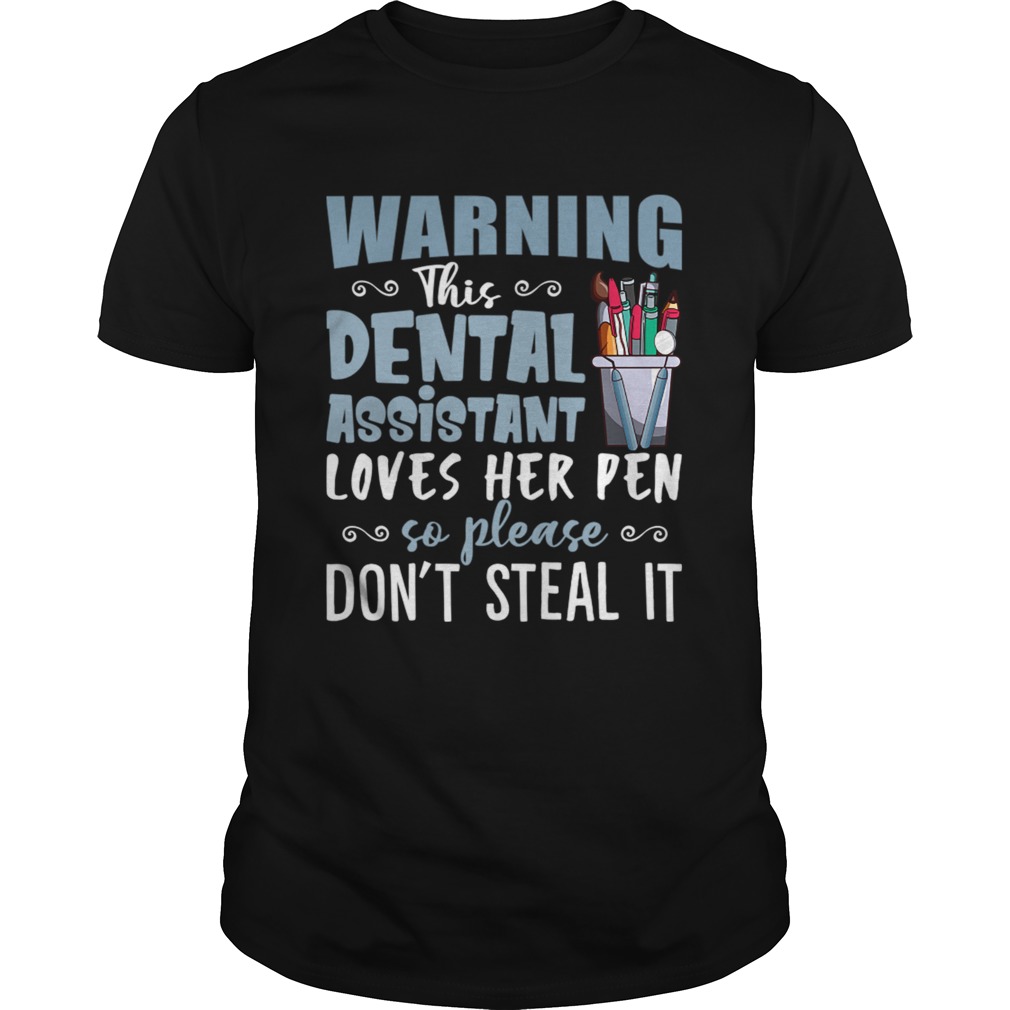 Warning This Dental Assistant Loves Her Pen So Please Dont Steal It Shirt
