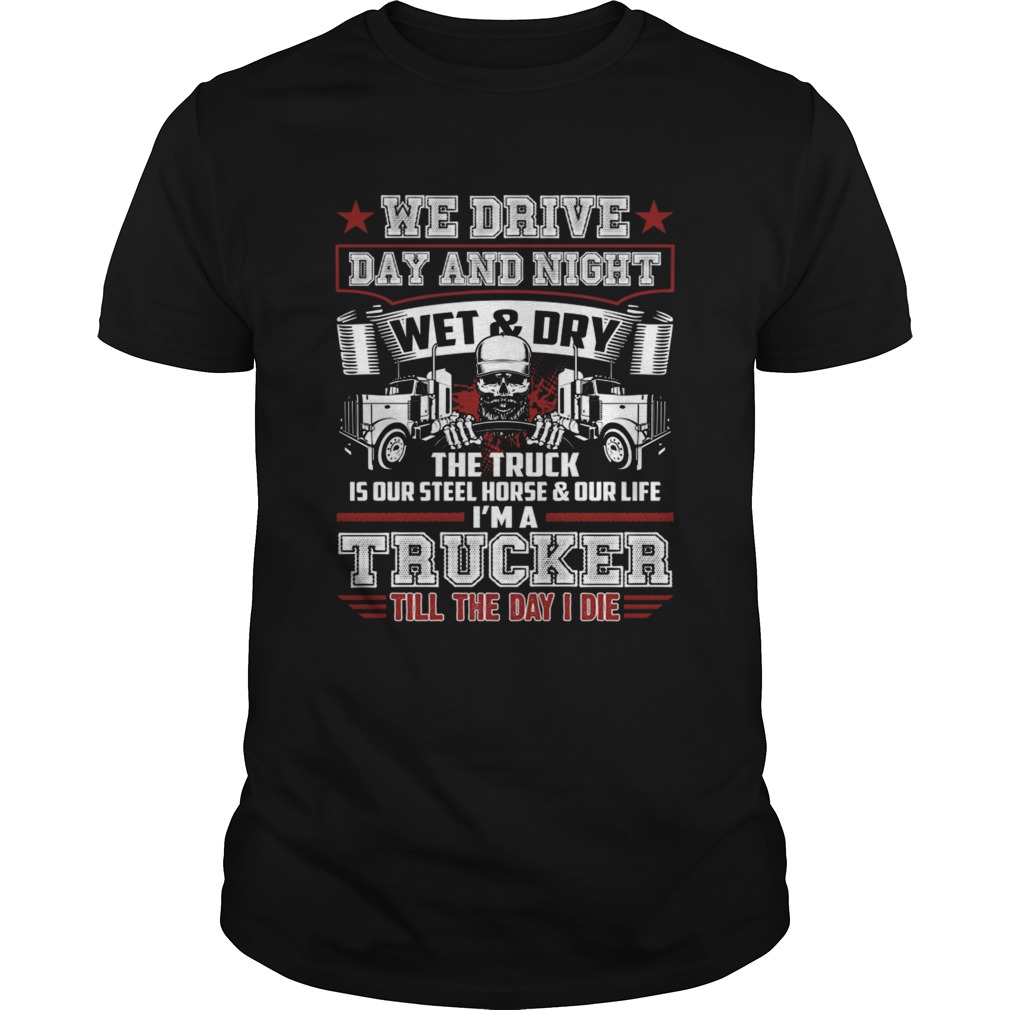 We Drive Day And Night The Truck Is Our Steel Horse Funny Trucker Shirt