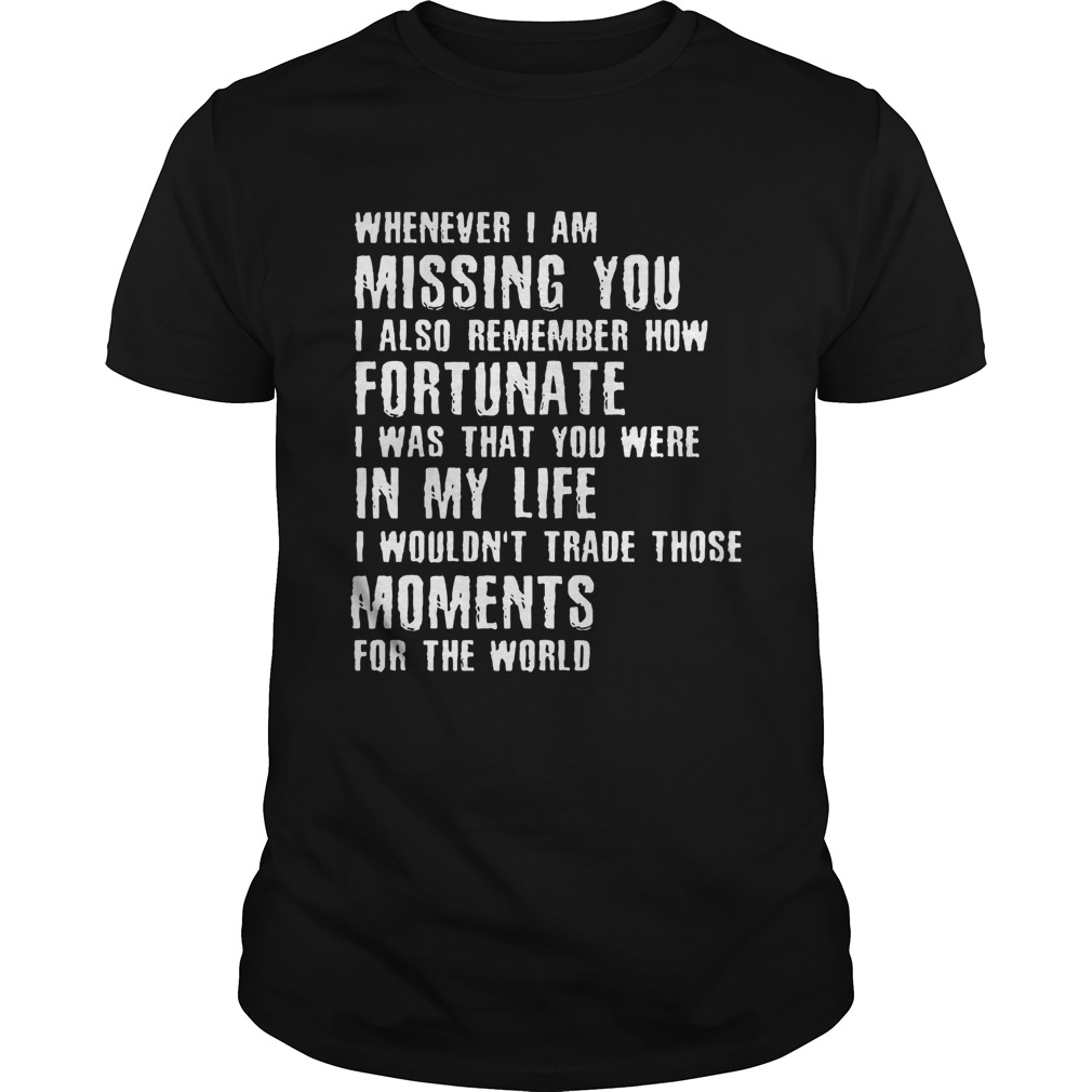 Whenever I Am Missing You I Also Remember How Fortunate Shirt