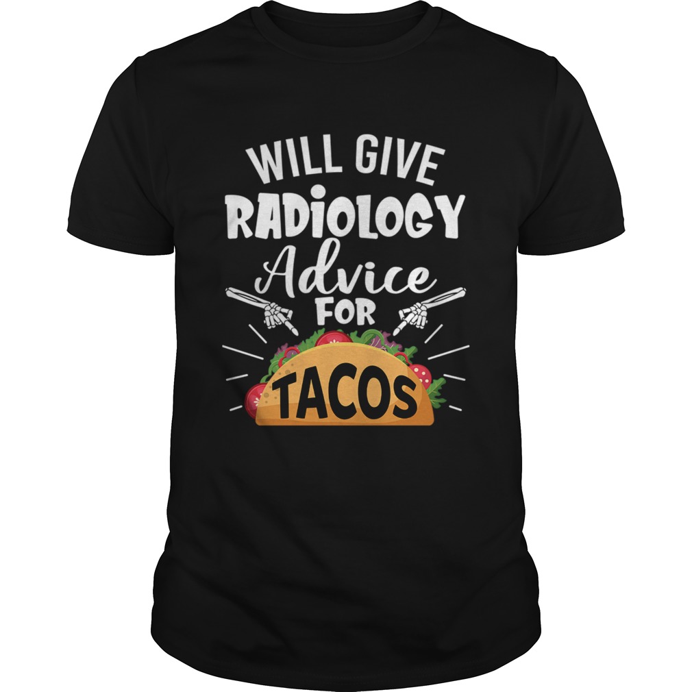 Will Give Radiology Advice For Tacos Funny Shirt