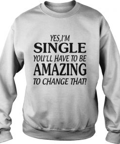 Yes Im singer youll have to be amazing to change that  Sweatshirt