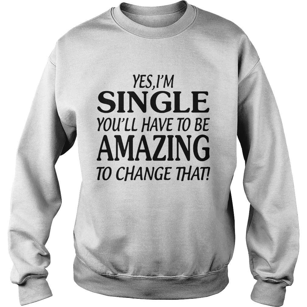 Yes Im singer youll have to be amazing to change that Sweatshirt