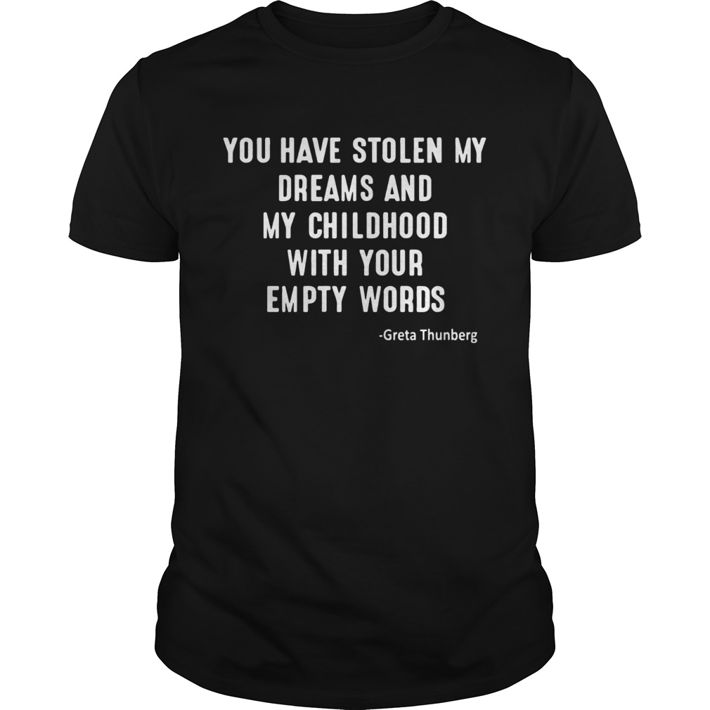 You Have Stolen My Dreams And My Childhood With Your Empty Words Greta Thunberg Shirt