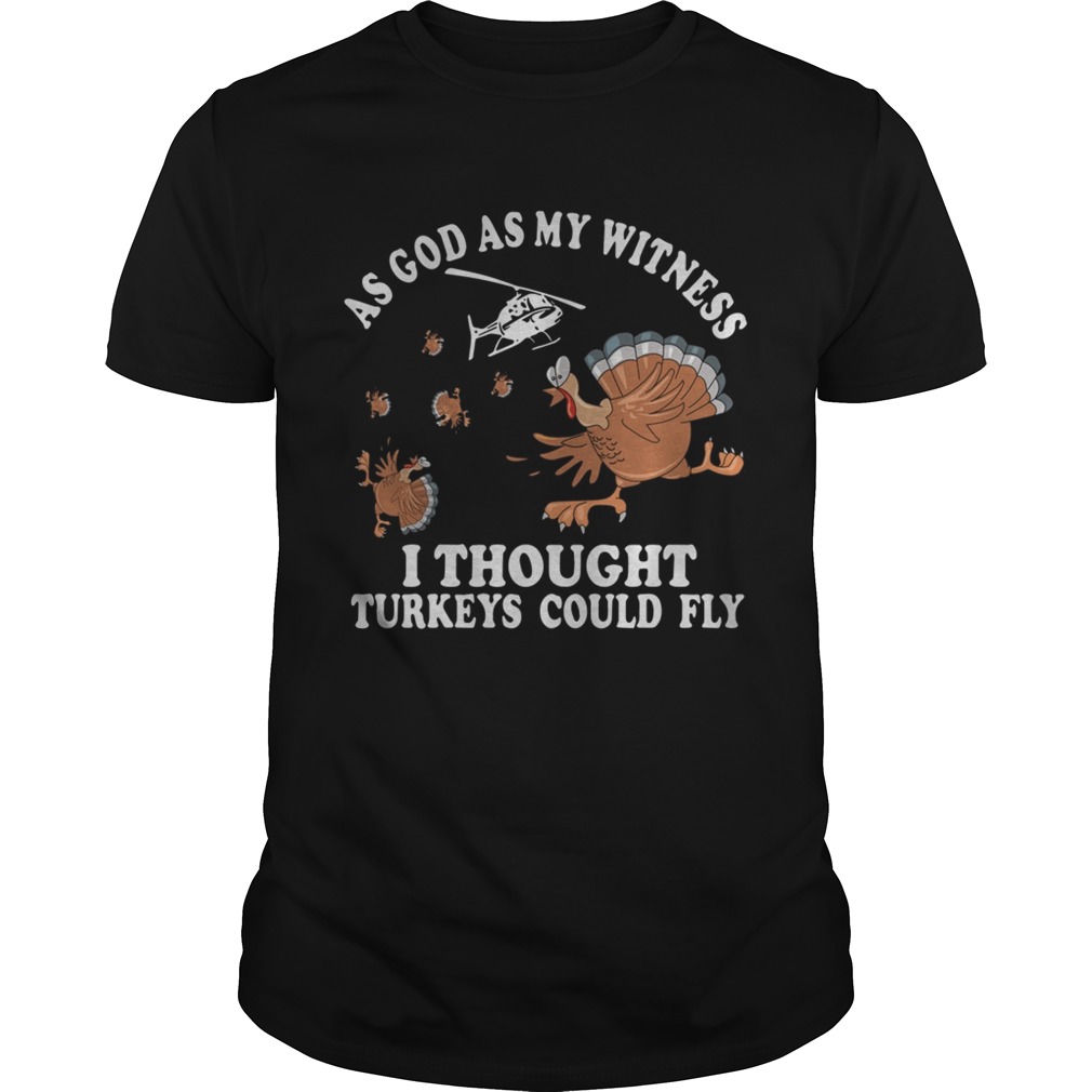 As god as my witness I thought turkeys could fly shirt