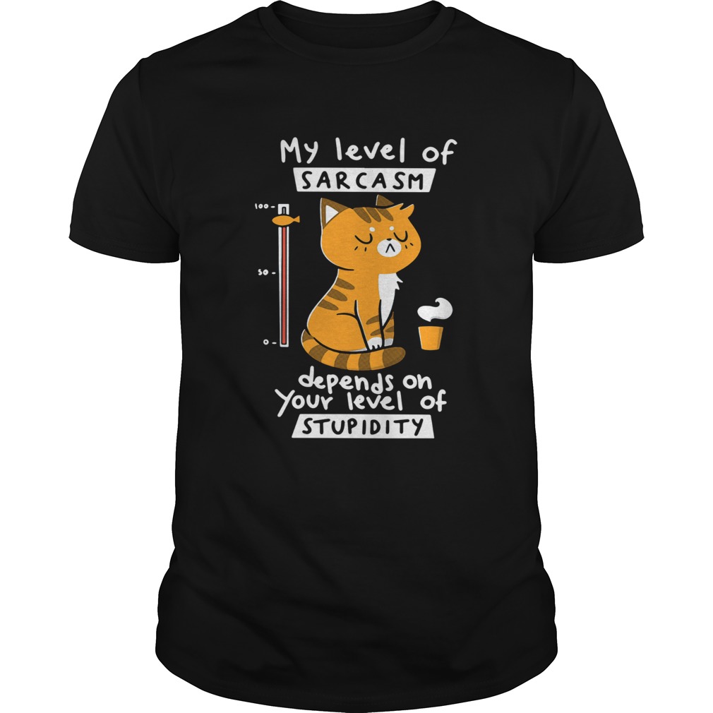 Cat My Level Of Sarcasm Depends On Your Level Of Stupidity Shirt