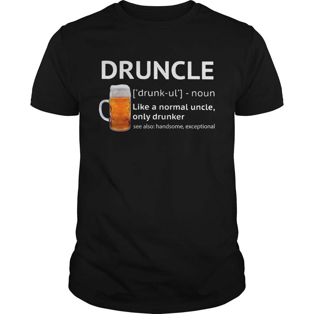 Druncle definition Like a normal uncle only drunker shirt