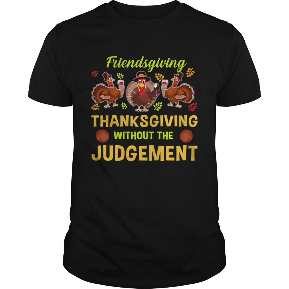 Friendsgiving Thanksgiving Without The Judgement TShirt