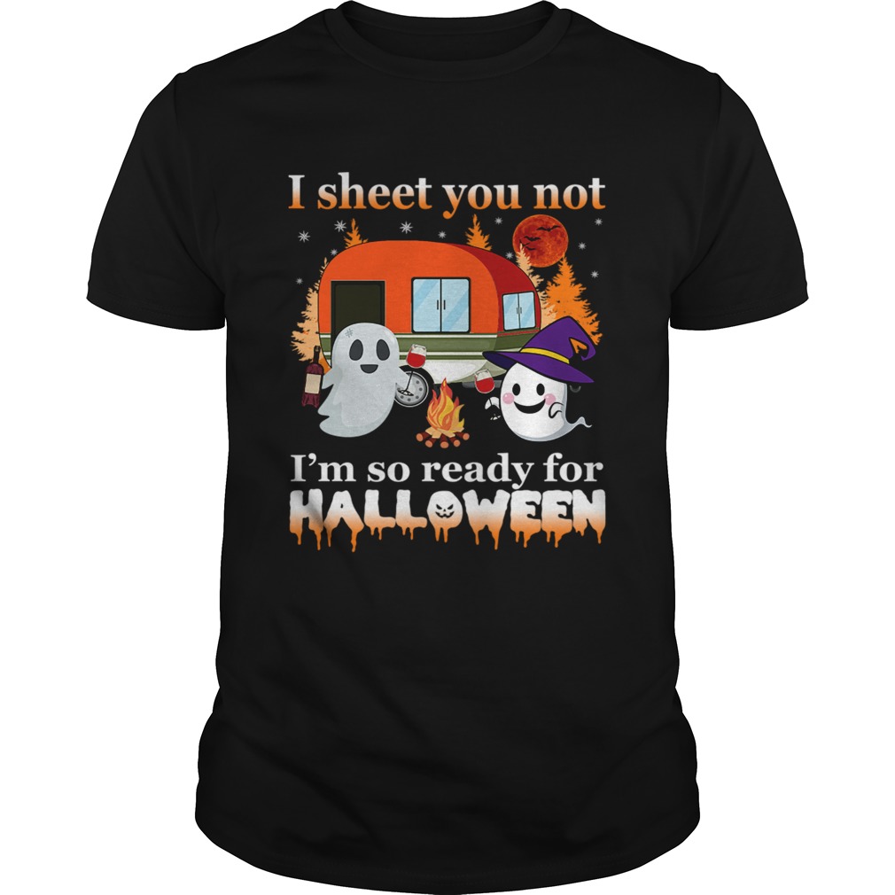 I Sheet You Not Im So Ready For Halloween TShirt