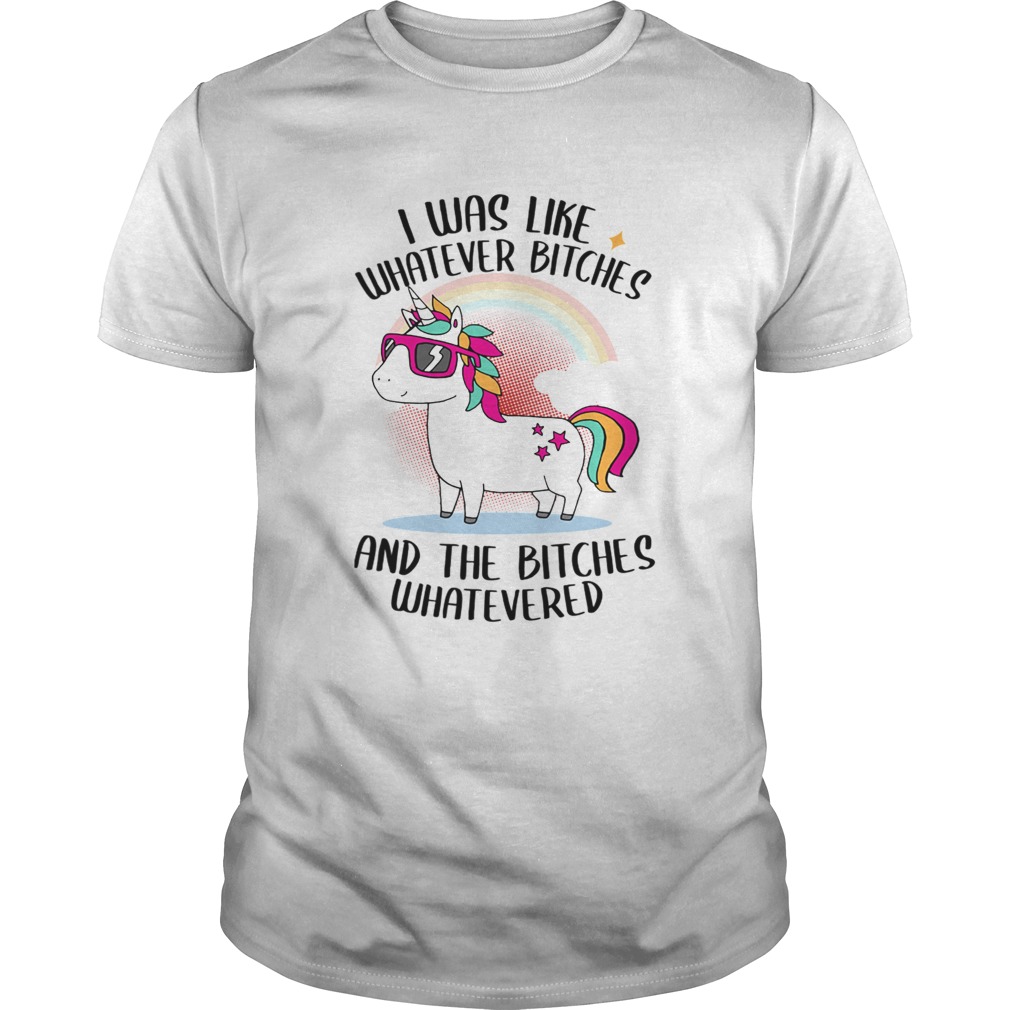 I Was Like Whatever Bitches And The Bitches Whatevered TShirt