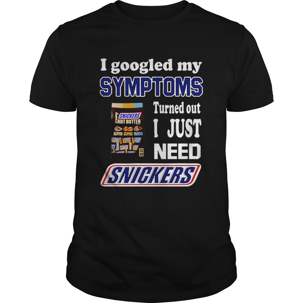 I googled my symptoms turned out I just need Snickers shirt