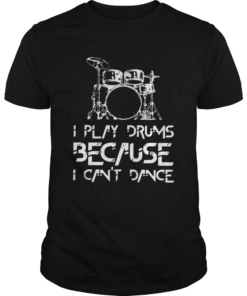 I play drums because I cant dance  Unisex