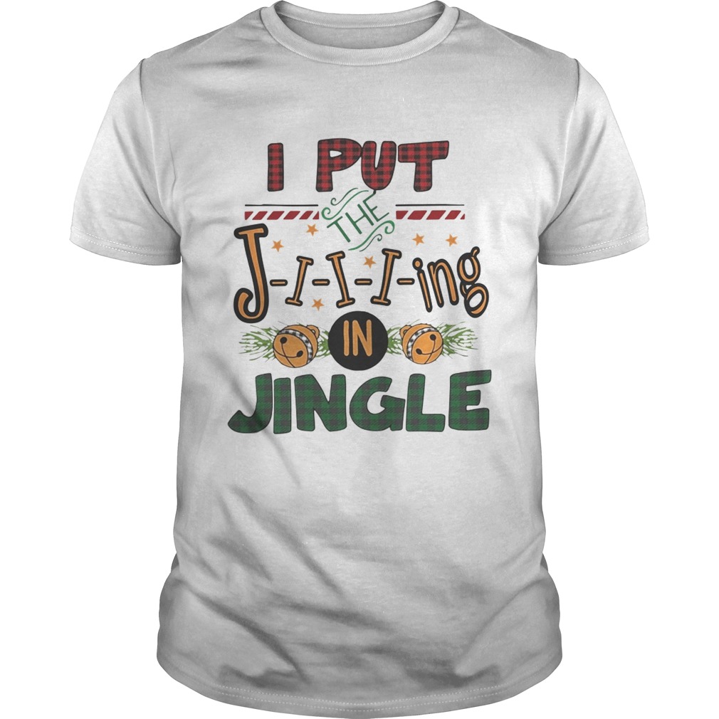 I put the jing in jingle Christmas ugly shirt