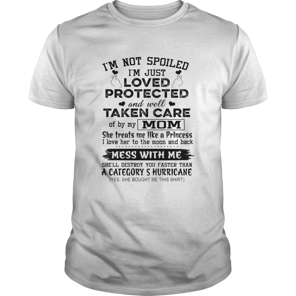 Im Not Spoiled Im Just Loved Protected And Well Taken Care Mom TShirt