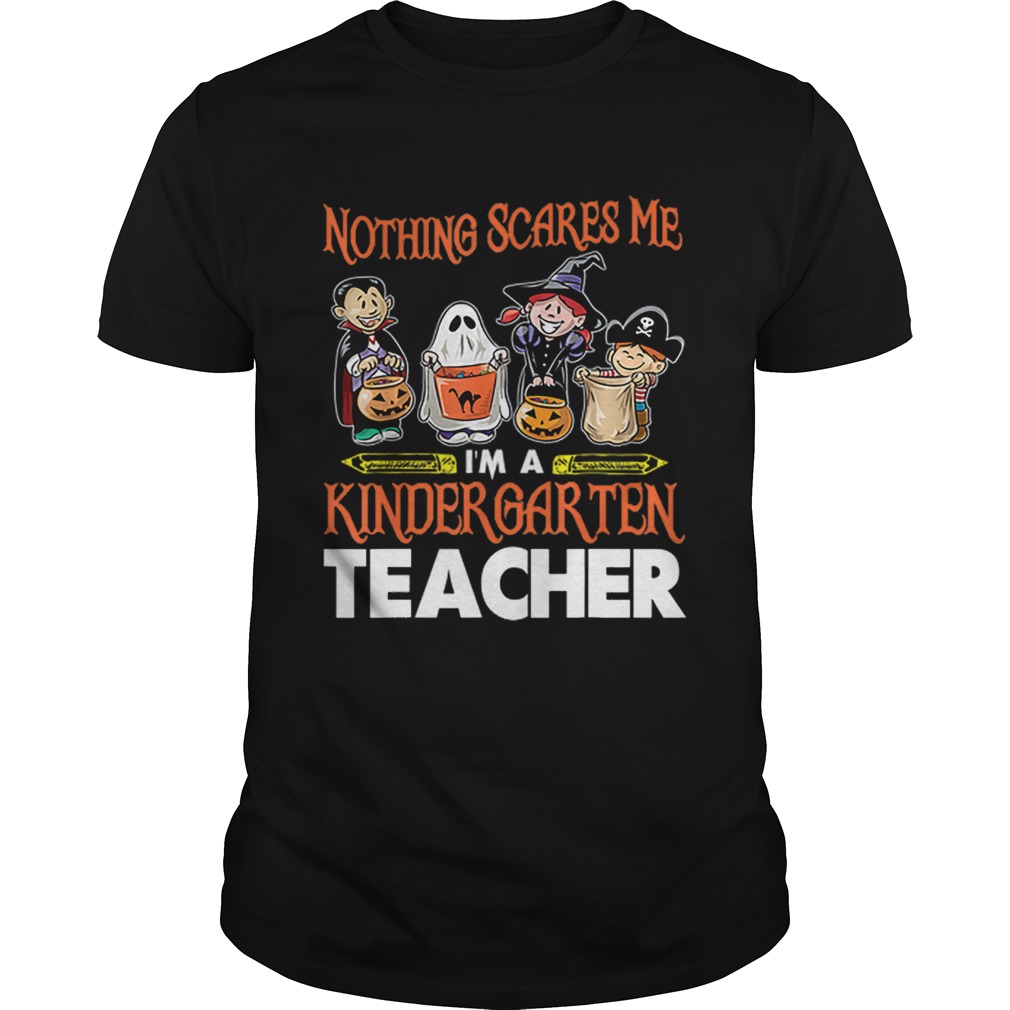 Nothing Scares Me Im A Kindergarten Teacher Halloween shirt
