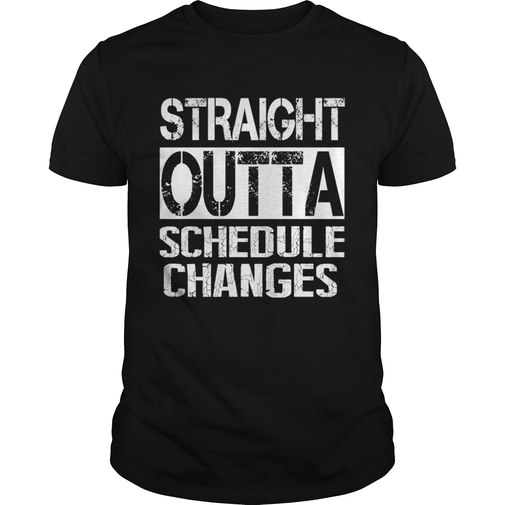 Staight outta schedule changes TShirt