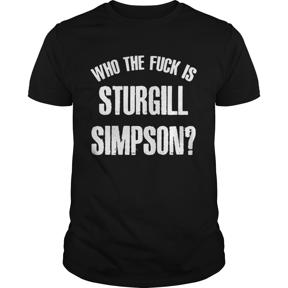 Sturgill Simpson Shirt Who The Fck Is Sturgill Simpson Shirt