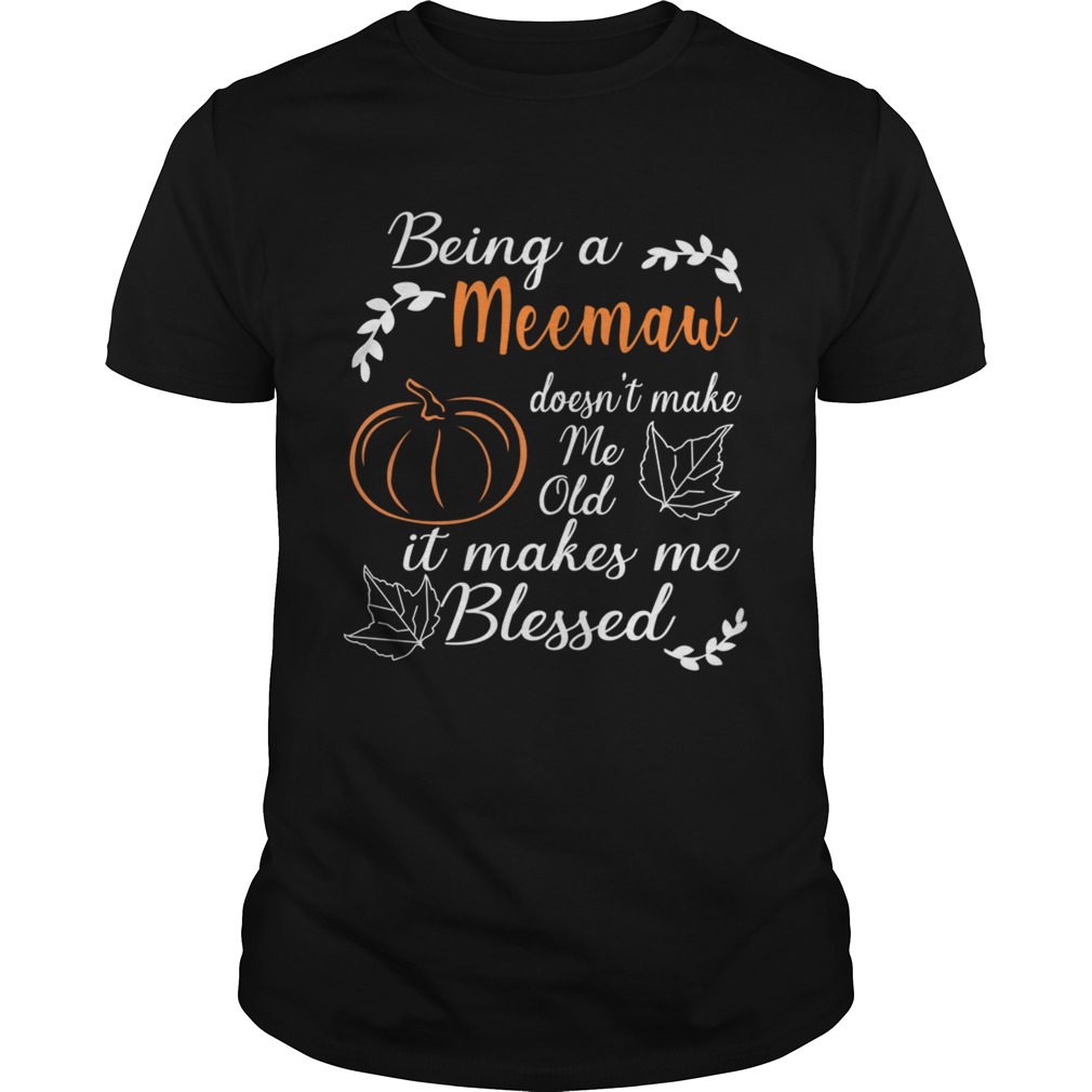 Thanksgiving Being A Meemaw Doesnt Make Me Old TShirt